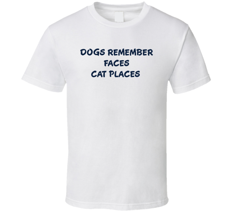 Dogs Remember Faces Cat Places Pet Lovers T Shirt