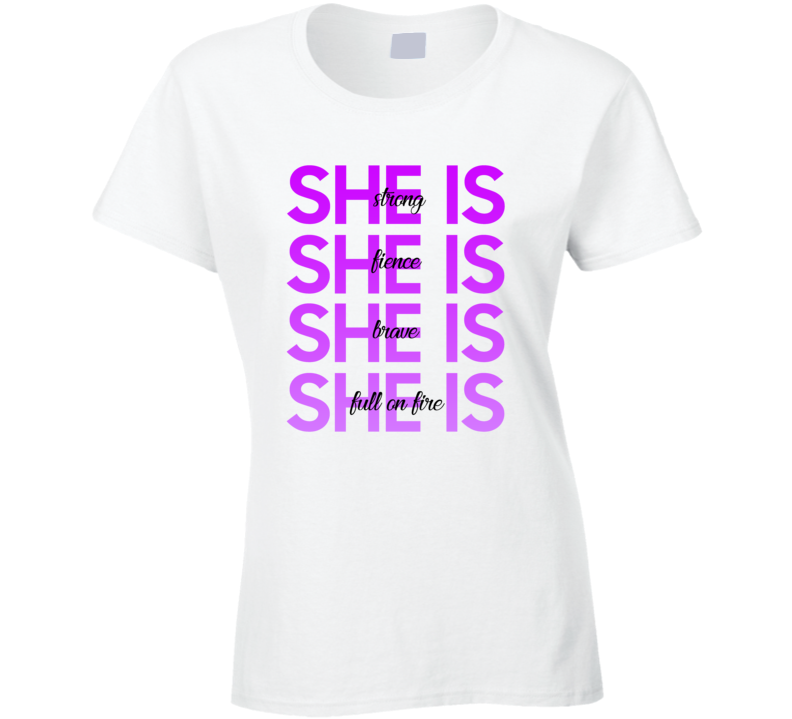 She Strong Fierce Brave Full On Fire Positive Quote Ladies T Shirt