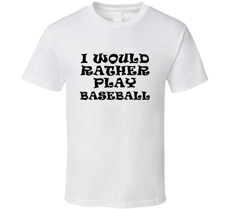 I Would Rather Play Baseball Sports Lover Cool Unisex Gift T Shirt