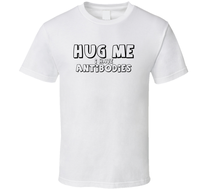 Hug Me I Have Antibodies Funny T Shirt