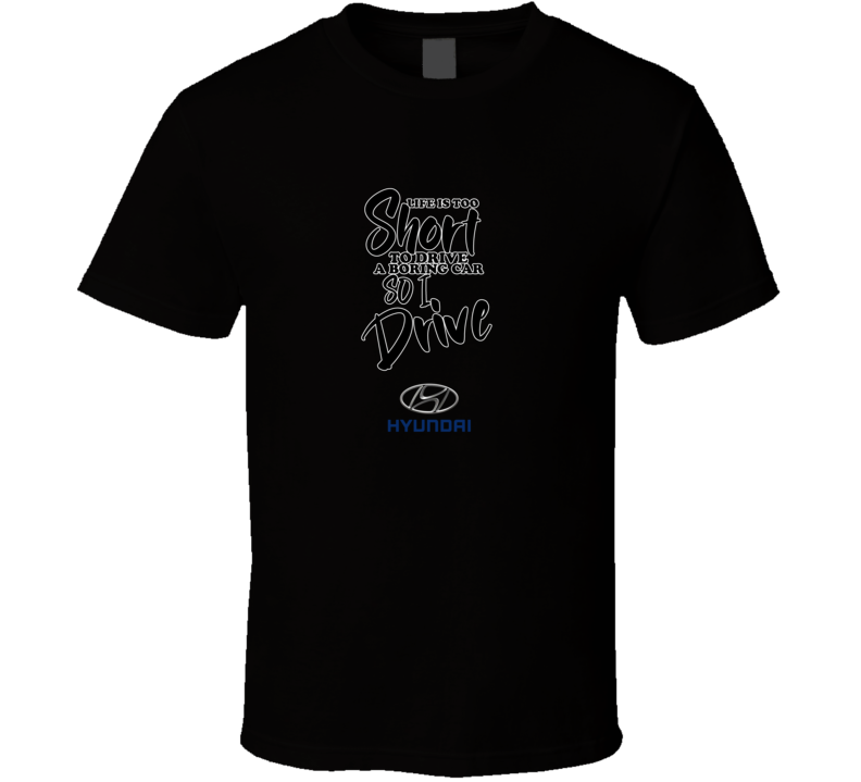 Life Is Too Short To Drive A Boring Car So I Drive Hundai Car Lover Cool Trending T Shirt