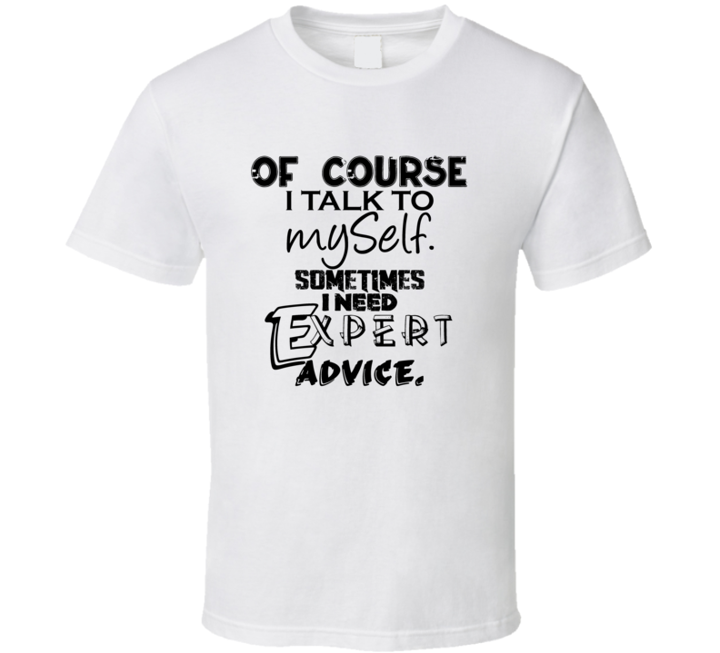 Of Course I Talk To Myself Funny T Shirt