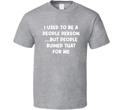 I Used To Be A People Person  But People Ruined That For Me Funny T Shirt