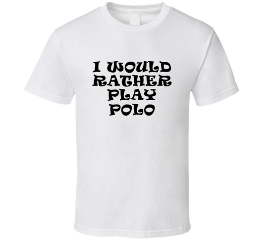 I Would Rather Play Polo Sports Lover Cool Unisex Gift T Shirt
