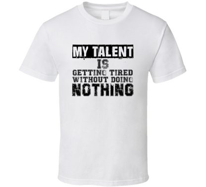 My Talent Is Getting Tired Without Doing Nothing Funny T Shirt