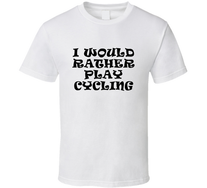 I Would Rather Play Cycling Sports Lover Cool Unisex Gift T Shirt