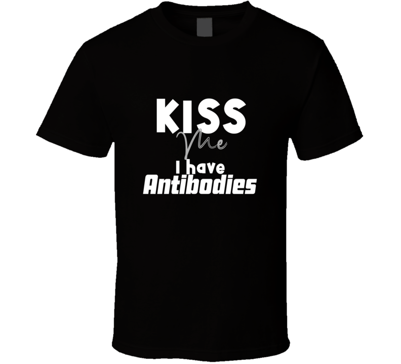 Kiss Me I Have All Antibodies Funny T Shirt