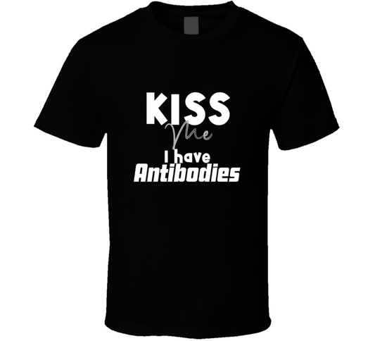 Kiss Me I Have All Antibodies Funny T Shirt