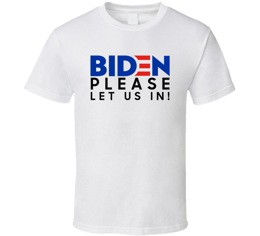 Biden Please Let Us In T Shirt