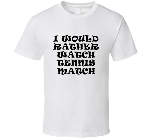 I Would Rather Watch Tennis Match Cool Funny Gift T Shirt