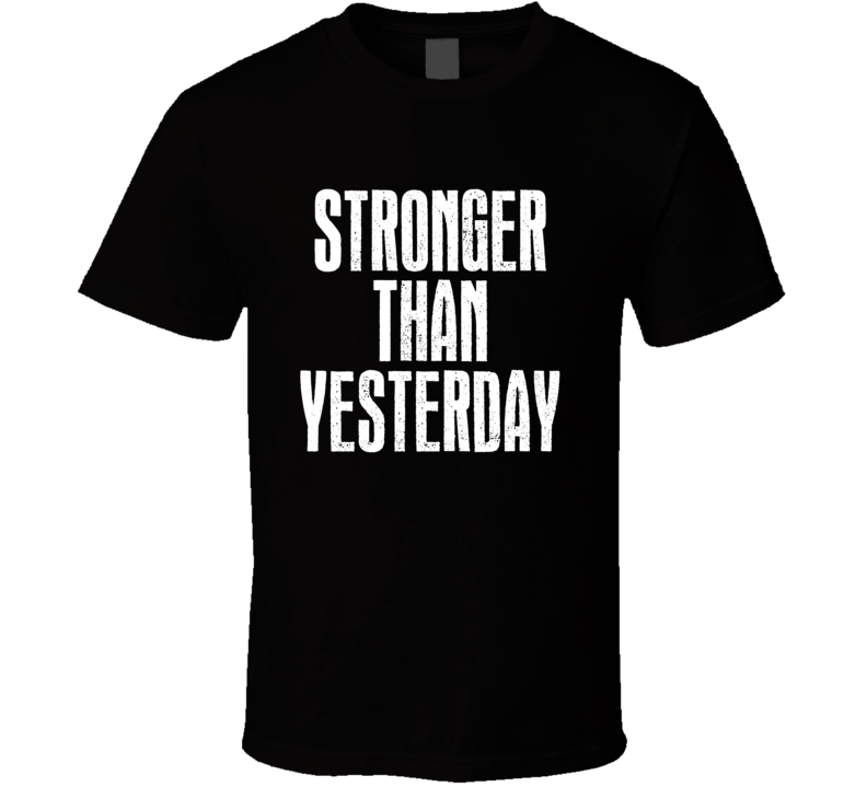 Stronger Than Yesterday Positive Quote Gift T Shirt
