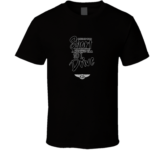 Life Is Too Short To Drive A Boring Car So I Drive Bently Car Lover Cool Trending T Shirt