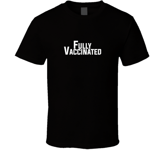 Fully Vaccinated T Shirt