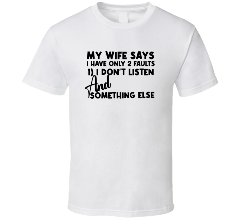 My Wife Says I Have 2 Faults Funny T Shirt
