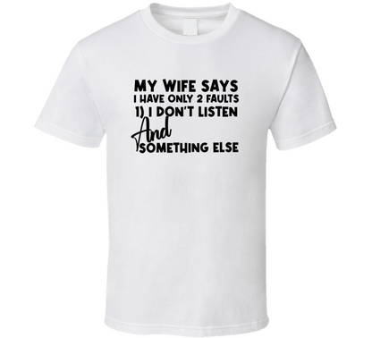 My Wife Says I Have 2 Faults Funny T Shirt