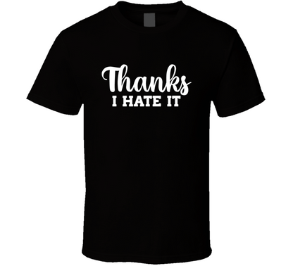 Thanks I Hate It Funny T Shirt