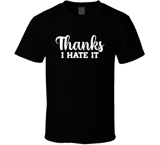 Thanks I Hate It Funny T Shirt