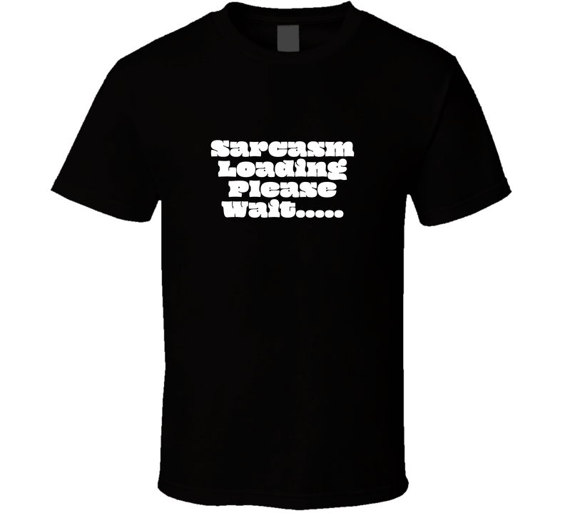 Sarcasm Loading Please Wait Cool Funny T Shirt
