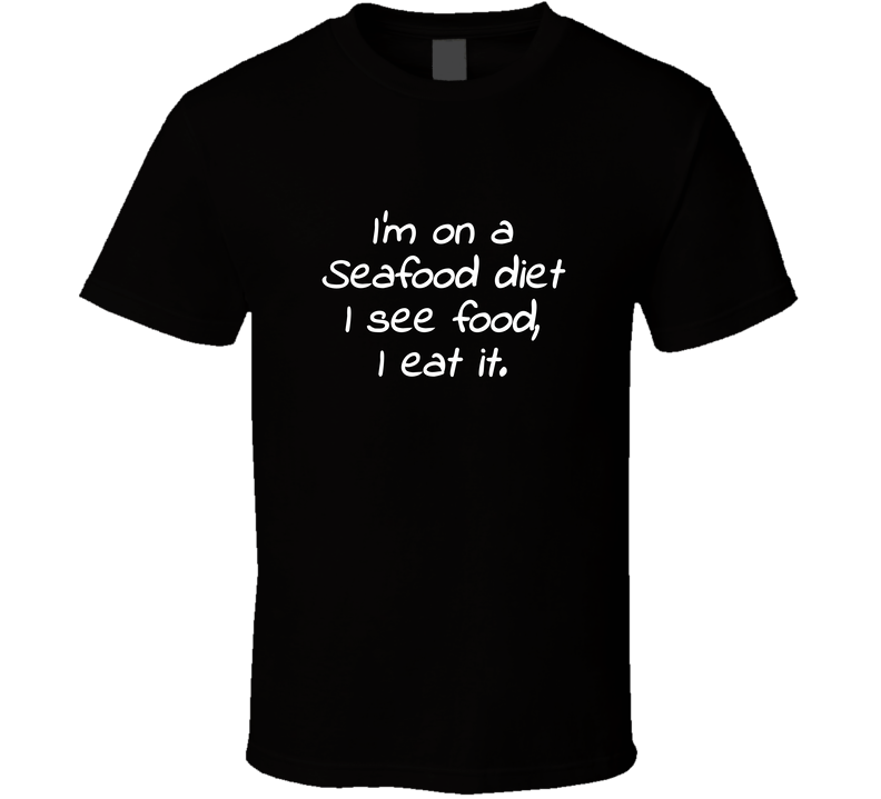 I Am On A Seafood Diet I See Food I Eat It Cool Funny T Shirt