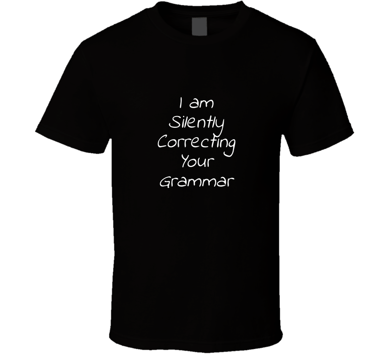 I Am Silently Correcting Your Grammar Cool Funny T Shirt