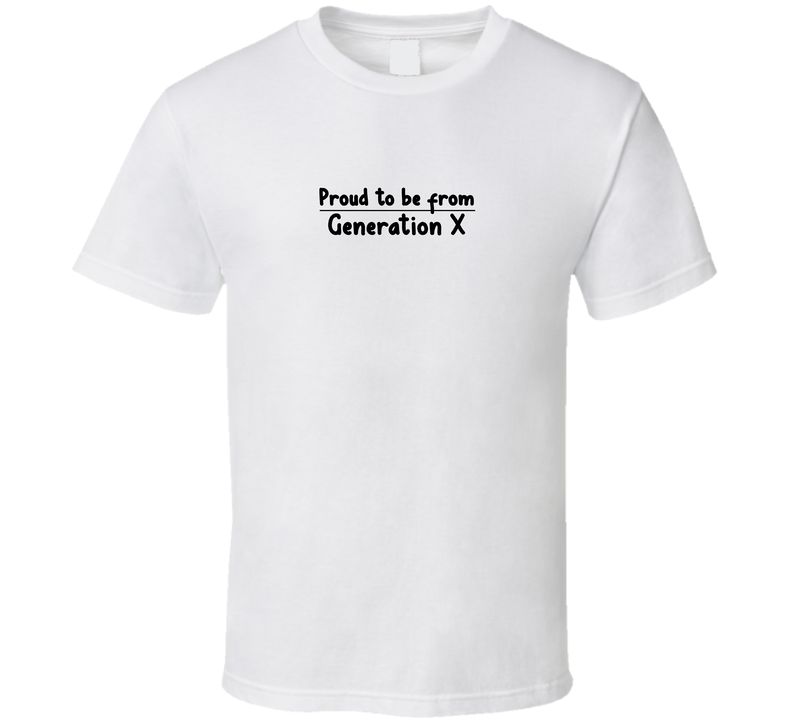 Proud To Be From Generation X T Shirt