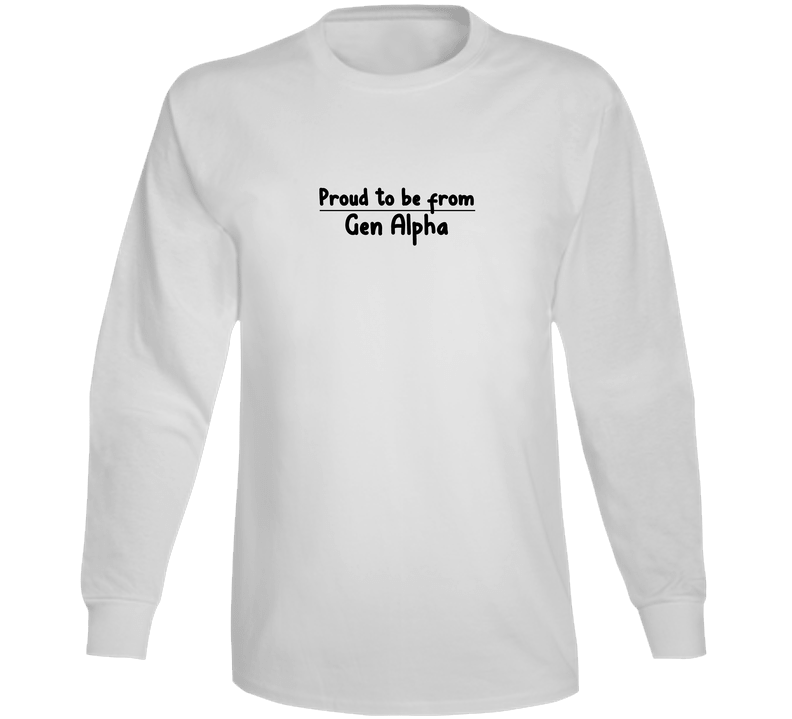 Proud To Be From Gen Alpha Long Sleeve T Shirt