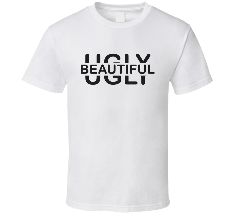 Ugly Or Beautiful T Shirt