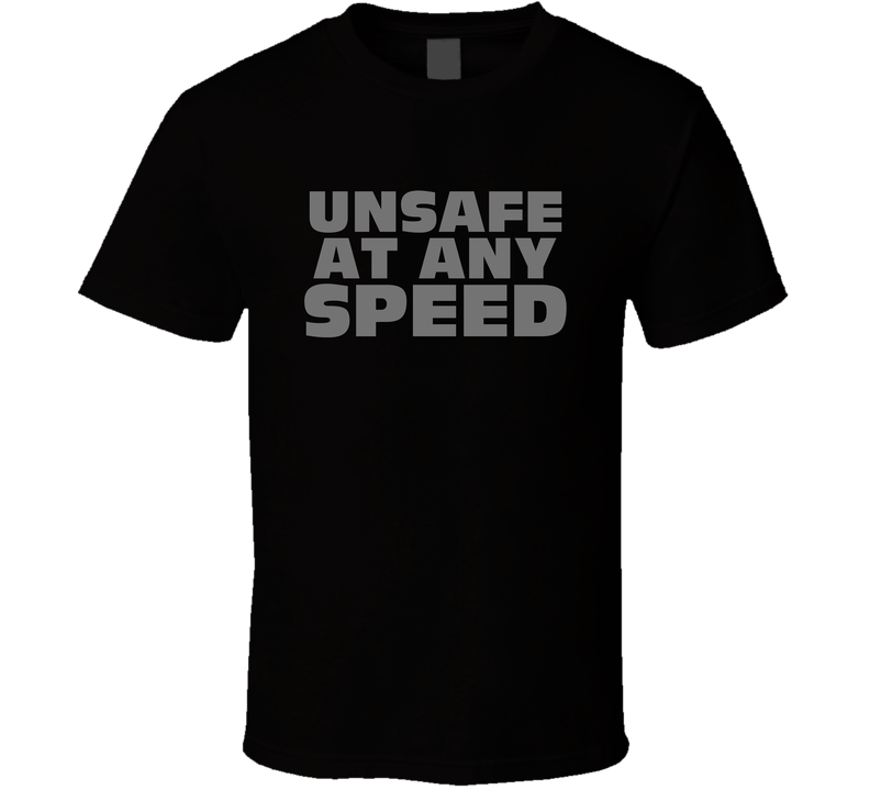 Unsafe At Any Speed Funny Car Lover T Shirt