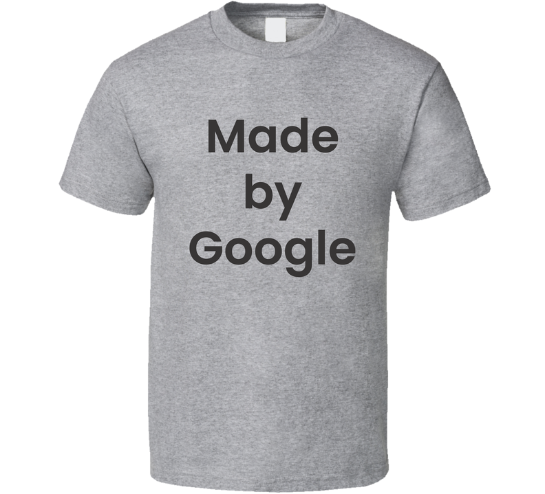 Made By Google Fan T Shirt