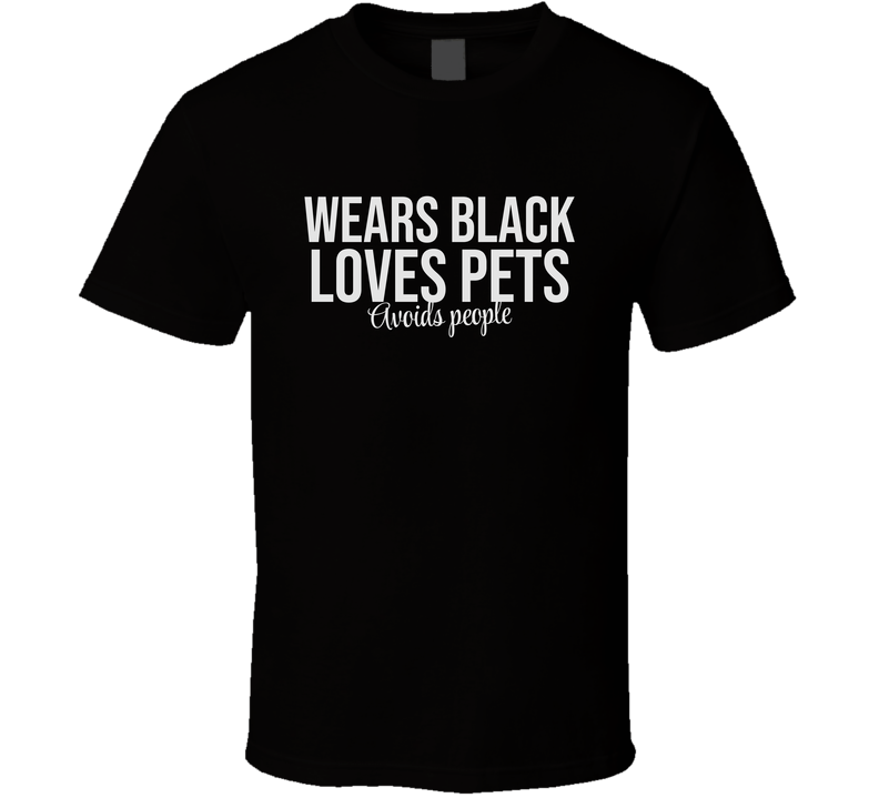 Wears Black Love Pets Avoids People Funny Cool Gift T Shirt