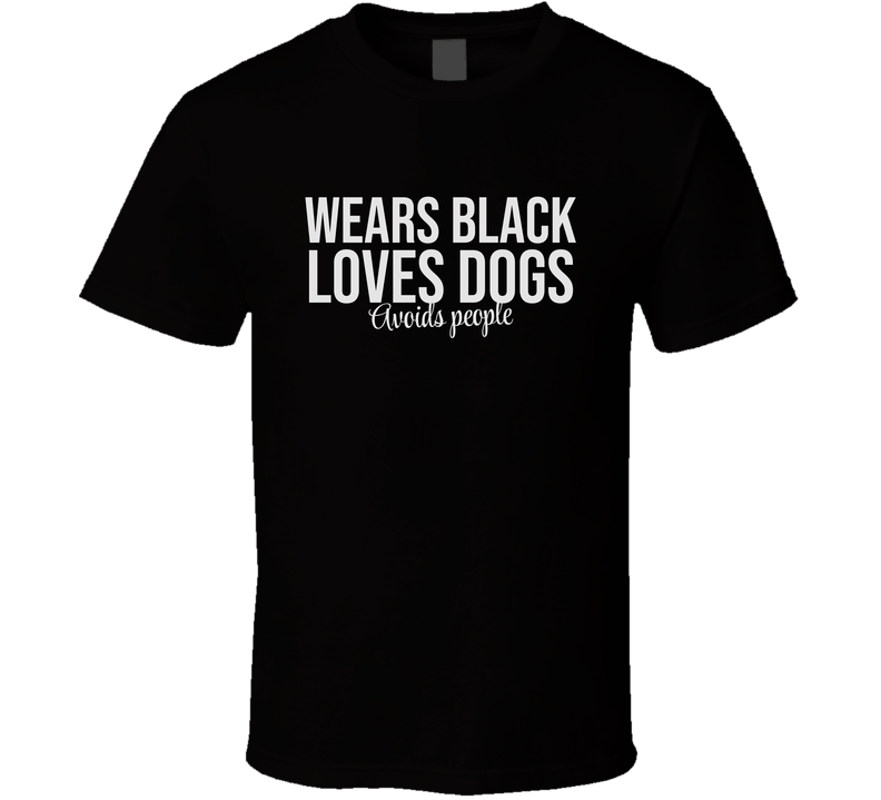 Wears Black Love Dogs Avoids People Funny Cool Gift T Shirt