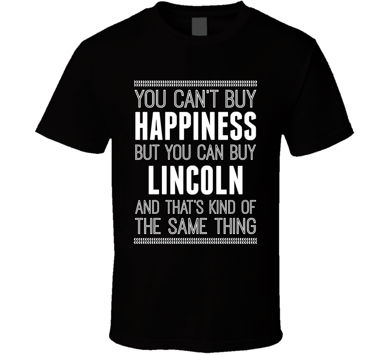 You Can't Buy Happiness But Lincoln Is The Same Thing Funny Car Fan T Shirt