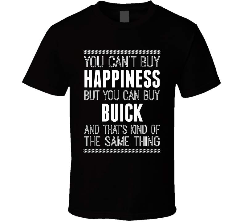 You Can't Buy Happiness But Buick Is The Same Thing Funny Car Fan T Shirt