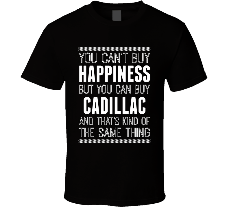 You Can't Buy Happiness But Cadillac Is The Same Thing Funny Car Fan T Shirt