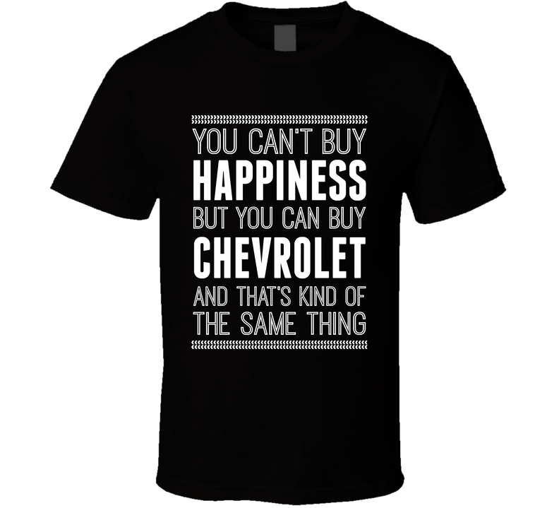 You Can't Buy Happiness But Chevrolet Is The Same Thing Funny Car Fan T Shirt