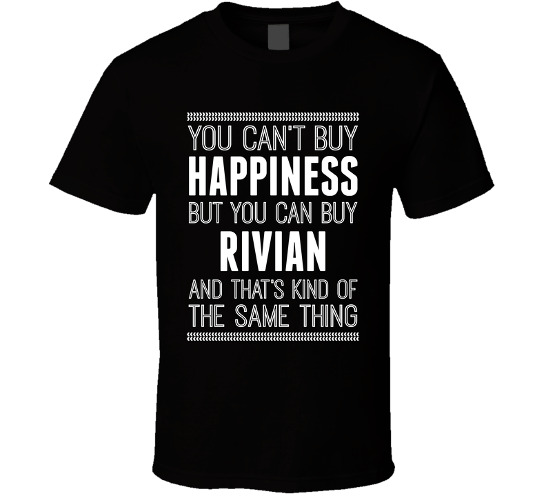 You Can't Buy Happiness But Rivian Is The Same Thing Funny Car Fan T Shirt
