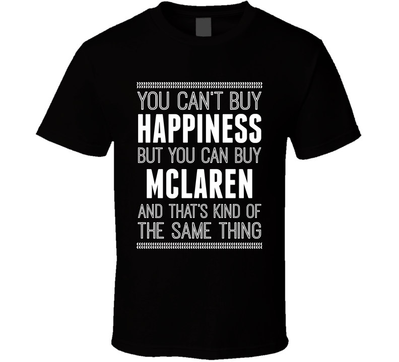 You Can't Buy Happiness But Buy Mclaren Is The Same Thing Funny Car Fan T Shirt