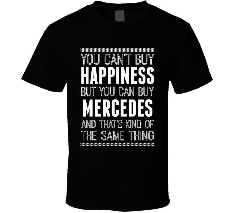 You Cant Buy Happiness But Buy Mercedes Is The Same Thing Funny Car Fan T Shirt