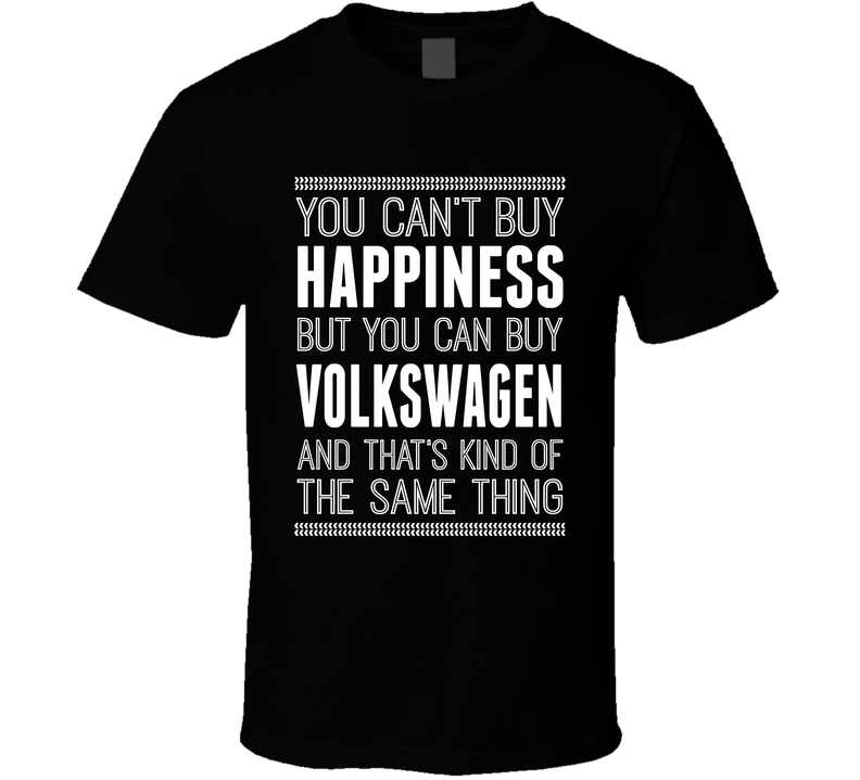 You Cant Buy Happiness But Buy Volkswagen Is The Same Thing Funny Car Fan T Shirt