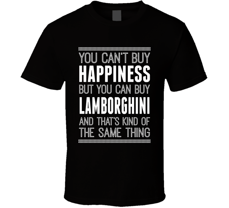 You Cant Buy Happiness But Buy Lamborghini Is The Same Thing Funny Car Fan T Shirt